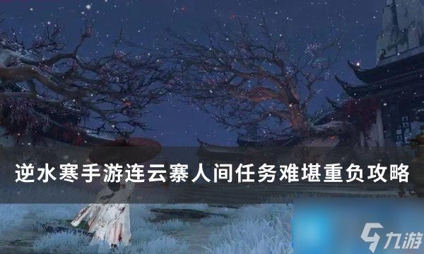 逆水寒手游任务难堪重负怎么做 连云寨人间任务难堪重负攻略