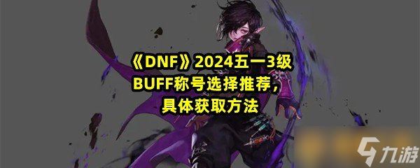 《DNF》2024五一3级BUFF称号选择推荐，具体获取方法