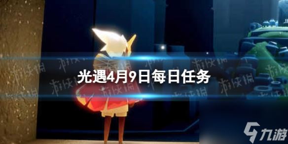 《光遇》4月9日每日任务怎么做 4.9每日任务攻略2024