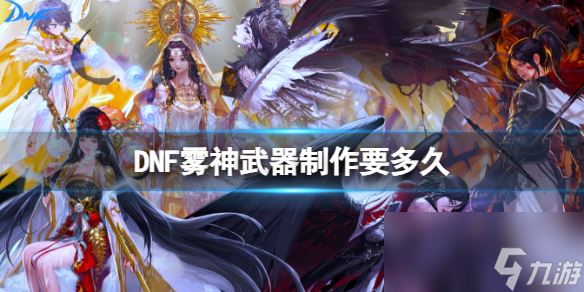 《DNF》雾神武器制作时长介绍