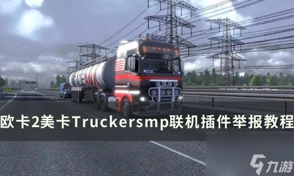 《欧洲卡车模拟2》联机怎么举报 美卡Truckersmp联机插件举报教程