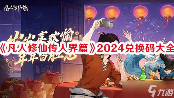 《凡人修仙传人界篇》2024兑换码大全