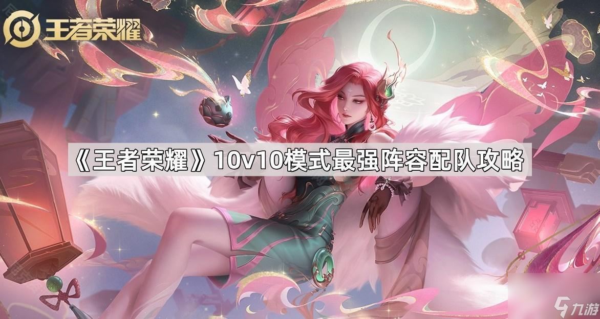 《王者荣耀》10v10模式最强阵容配队攻略