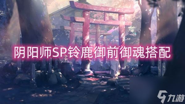 阴阳师SP铃鹿御前御魂搭配