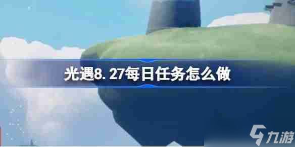 《光遇》8.27每日任务攻略