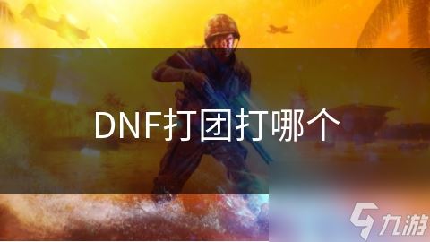 DNF打团打哪个