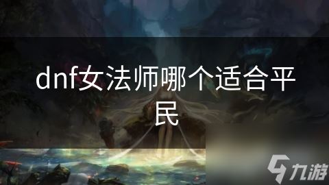 dnf女法师哪个适合平民