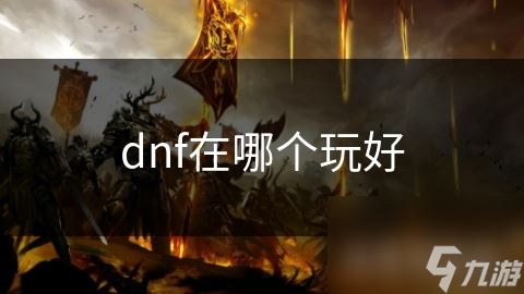 dnf在哪个玩好