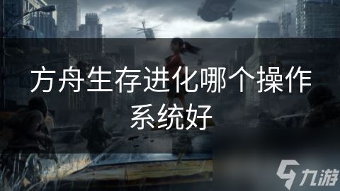 方舟生存进化哪个操作系统好