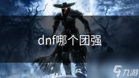 dnf哪个团强