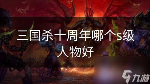 三国杀十周年哪个s级人物好