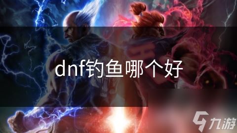 dnf钓鱼哪个好