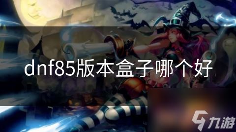 dnf85版本盒子哪个好