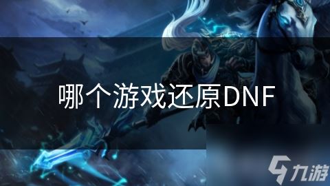 哪个游戏还原DNF