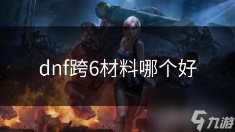 dnf跨6材料哪个好