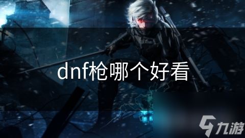 dnf枪哪个好看