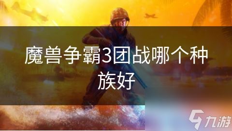 魔兽争霸3团战哪个种族好