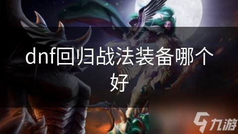 dnf回归战法装备哪个好