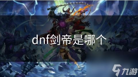 dnf剑帝是哪个