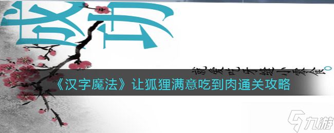 《汉字魔法》让狐狸满意吃到肉通关攻略 汉字魔法攻略详情