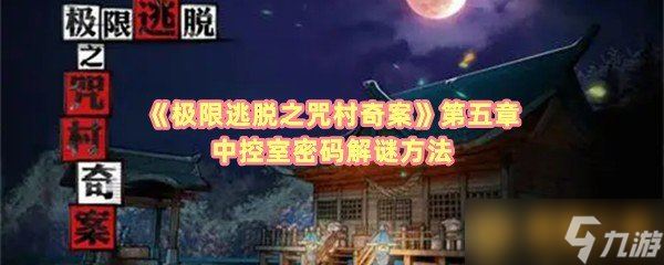 《极限逃脱之咒村奇案》第五章中控室密码解谜方法