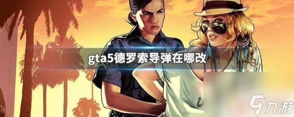 gta德罗索怎么改装 GTA5德罗索导弹改装在哪里