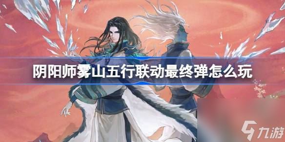 阴阳师雾山五行联动最终弹怎么玩