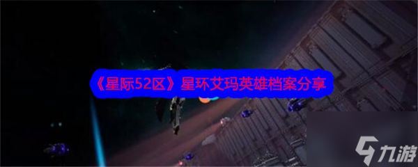 星际52区星环艾玛怎么样 星际52区星环艾玛英雄档案分享