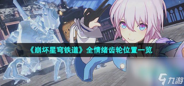 《崩坏星穹铁道》2.0全情绪齿轮在哪里介绍