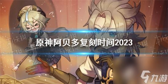 原神阿贝多2023年什么时候复刻 原神阿贝多复刻时间2023