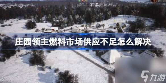 庄园领主燃料市场供应不足怎么解决 庄园领主柴火市场供应不足解决     介绍