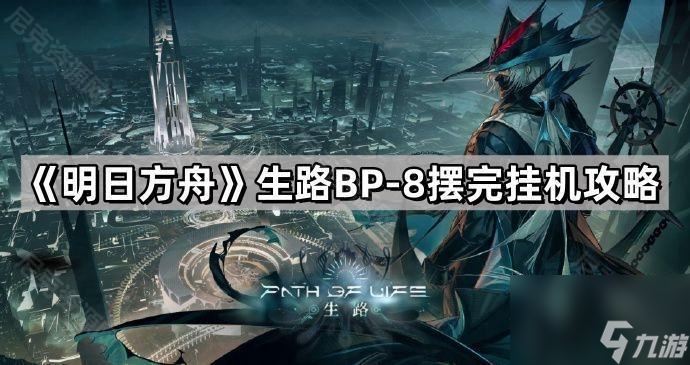 《明日方舟》生路BP-8摆完挂机攻略