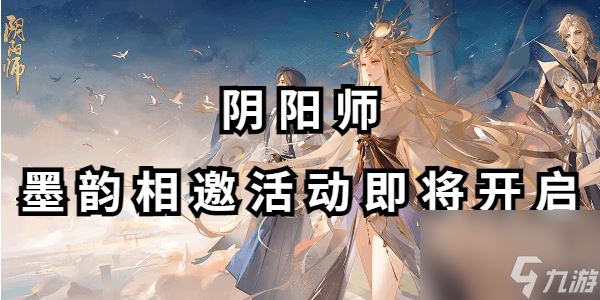 阴阳师墨韵相邀活动即将开启