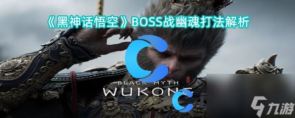 《黑神话悟空》BOSS战幽魂打法解析